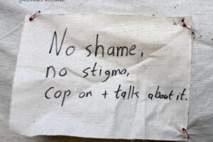 No Shame no stigma, no stigma, cop on & talk about it Written in black marker on canvas