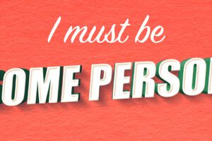 I Must be Some Person